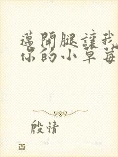 迈开腿让我尝尝你的小草莓