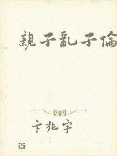 亲子乱子伦系列