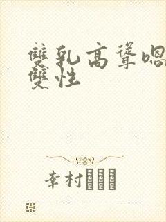 双乳高耸嗯啊h双性