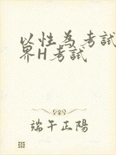 以性为考试的世界H考试