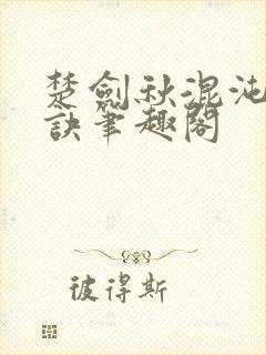 楚剑秋混沌天帝诀笔趣阁