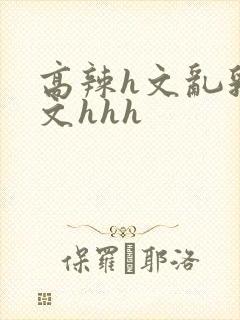 高辣h文乱乳h文hhh