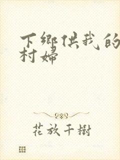 下乡供我的发泄村妇
