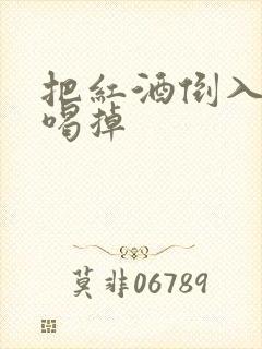 把红酒倒入b里喝掉