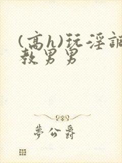 (高h)玩淫调教男男