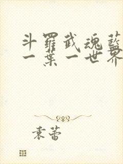 斗罗武魂蓝银草一叶一世界笔趣阁