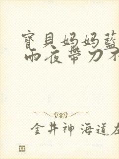 宝贝妈妈蓝菲菲 雨夜带刀不带伞