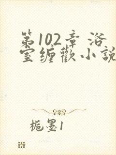 第102章 浴室缠欢小说