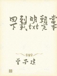 回到明朝当王爷下载txt完本八零