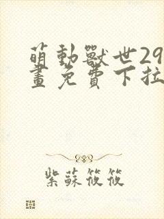 萌动兽世29漫画免费下拉式六漫画