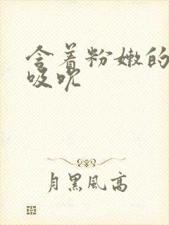 含着粉嫩的乳尖吸吮