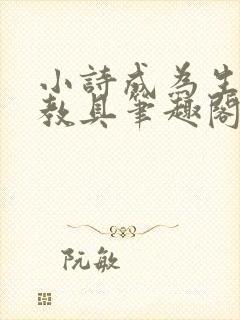 小诗成为生物课教具笔趣阁