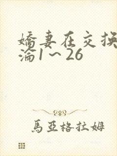 娇妻在交换中沉沦1～26