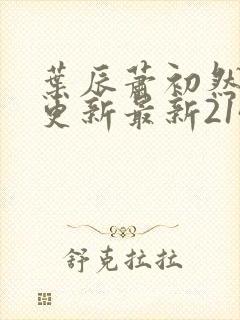 叶辰萧初然刚刚更新最新2143章节