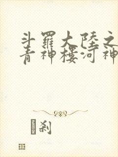 斗罗大陆之神界青神楼河神笔趣阁