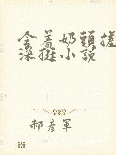 含着奶头搓揉深深挺小说