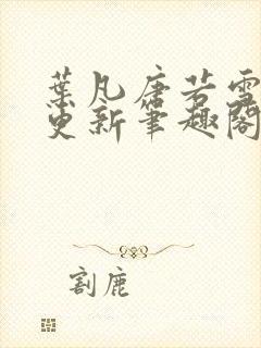 叶凡唐若雪最新更新笔趣阁