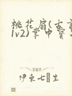 桃花扇(古言,1v2)掌中宝串串封面