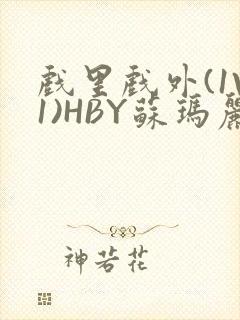 戏里戏外(1V1)HBY苏玛丽全文免费阅读