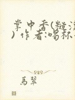 掌中香(糙汉 ) 作者:喝杯奶茶