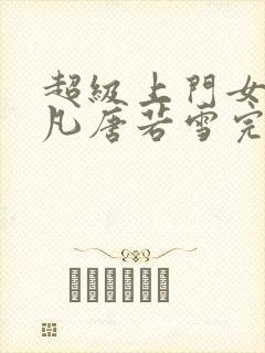 超级上门女婿叶凡唐若雪完整版