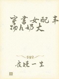 穿书女配丰满尤物h奶大