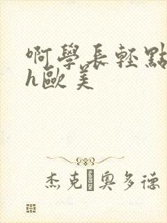 啊学长轻点奶头h欧美