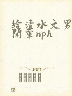 给清水文男主们开荤nph