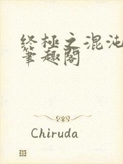 终极之混沌清玄笔趣阁