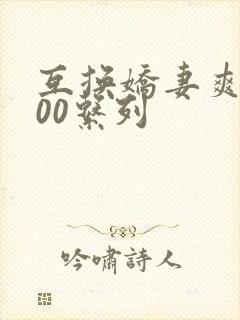 互换娇妻爽文100系列