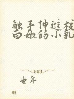 触手伸进校花下白嫩的小乳小说