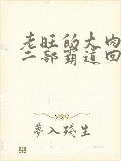 老旺的大肉蟒第二部霸道回归小说