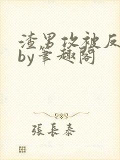 渣男攻被反攻了by笔趣阁封面