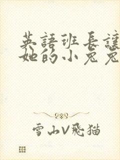 英语班长让我桶她的小兔兔