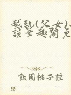 越轨(父女)小说笔趣阁免费阅读