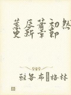 叶辰萧初然最快更新章节