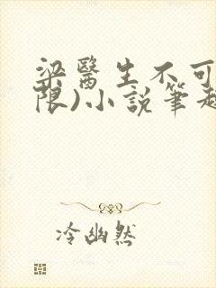 梁医生不可以(限)小说笔趣阁