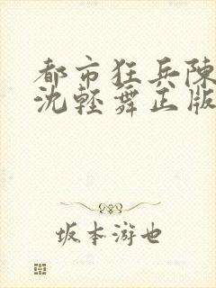 都市狂兵陈六何沈轻舞正版