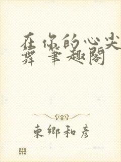 在你的心尖上起舞 笔趣阁