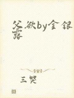 父欲by金银花露