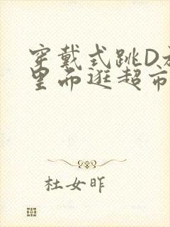 穿戴式跳D放在里面逛超市作文