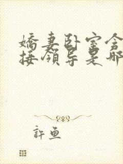 娇妻卧室含辱迎接领导是哪一集啊