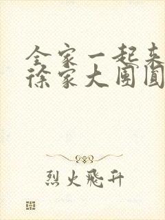 全家一起来黄霞徐家大团圆