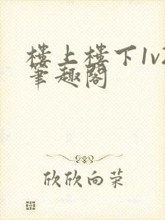 楼上楼下1v2笔趣阁