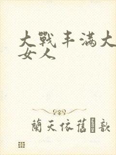 大战丰满大屁股女人