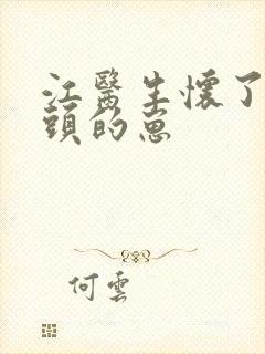 江医生怀了他对头的崽