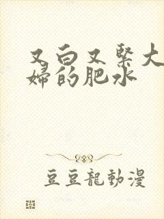 又白又紧大屁贵妇的肥水