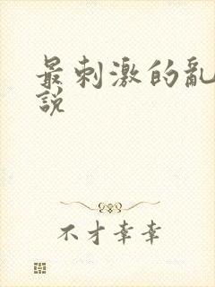 最刺激的乱惀小说