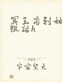 冥王脔到她哭h粗话h