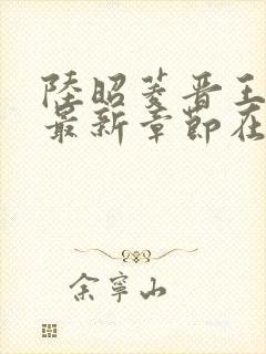 陆昭菱晋王小说最新章节在线阅读